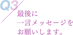 最後に一言メッセージをお願いします。